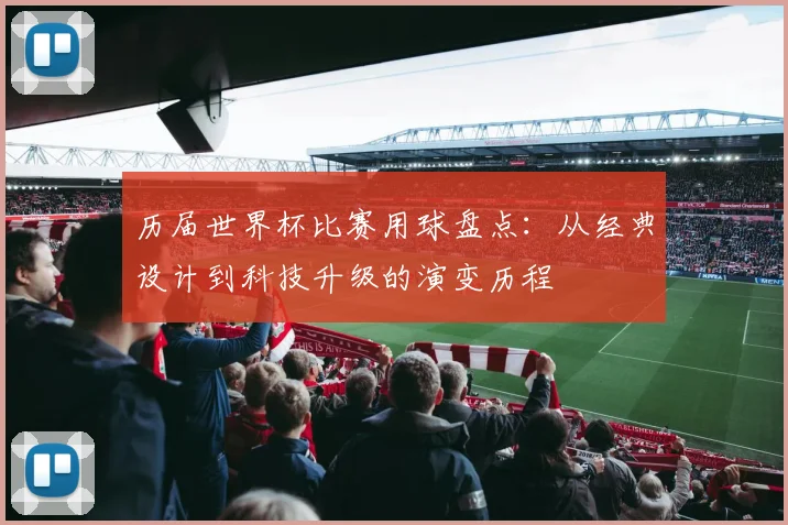 历届世界杯比赛用球盘点:从经典设计到科技升级的演变历程