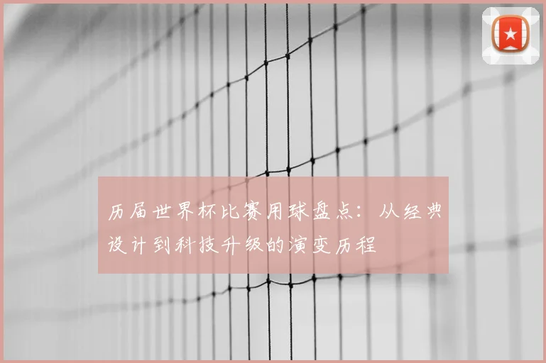 历届世界杯比赛用球盘点:从经典设计到科技升级的演变历程