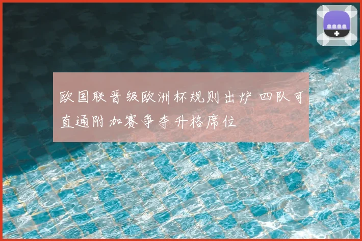 欧国联晋级欧洲杯规则出炉 四队可直通附加赛争夺升格席位
