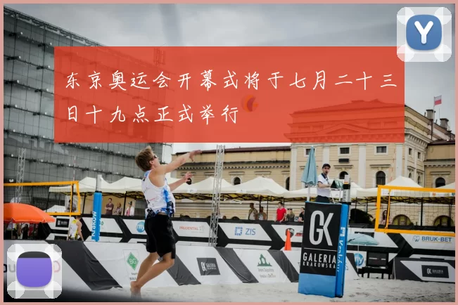 东京奥运会开幕式将于七月二十三日十九点正式举行
