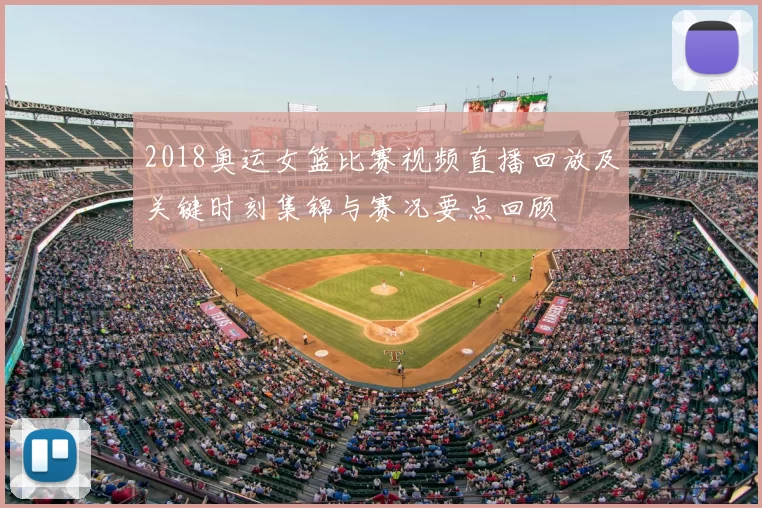 2018奥运女篮比赛视频直播回放及关键时刻集锦与赛况要点回顾
