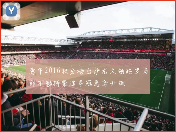 意甲2016积分榜出炉尤文领跑罗马那不勒斯紧追争冠悬念升级