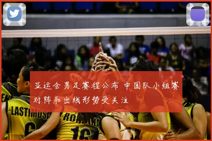 亚运会男足赛程公布 中国队小组赛对阵和出线形势受关注
