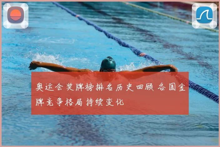奥运会奖牌榜排名历史回顾 各国金牌竞争格局持续变化